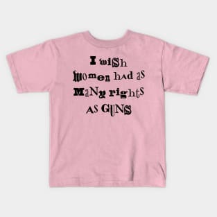 I Wish Women Had As Many Rights As Guns Kids T-Shirt